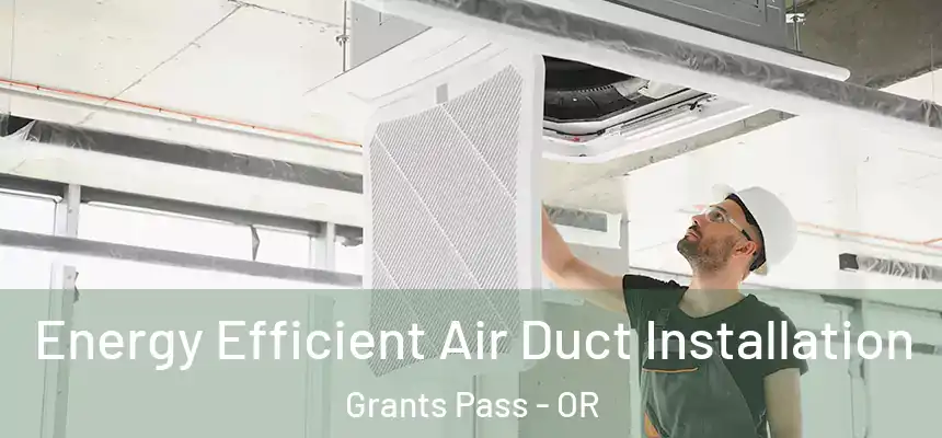  Energy Efficient Air Duct Installation Grants Pass - OR