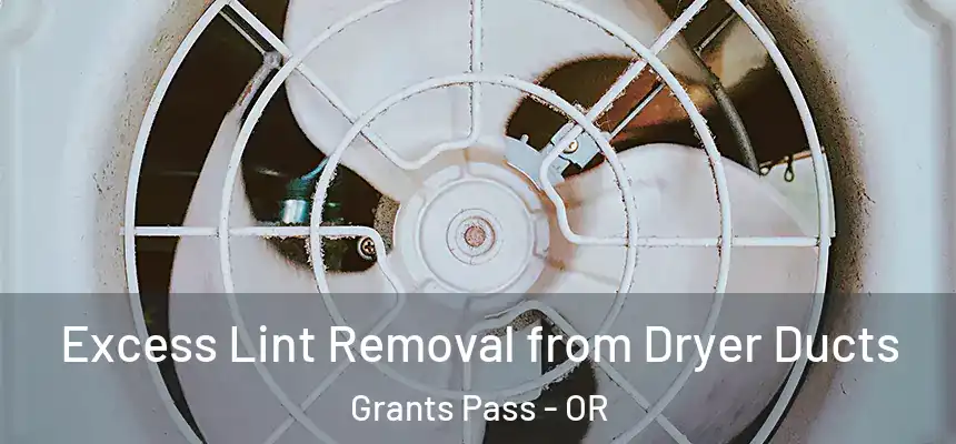  Excess Lint Removal from Dryer Ducts Grants Pass - OR
