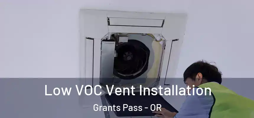 Low VOC Vent Installation Grants Pass - OR