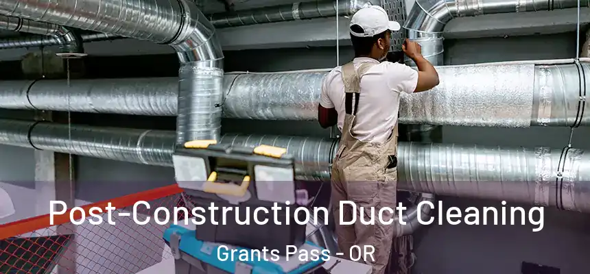  Post-Construction Duct Cleaning Grants Pass - OR